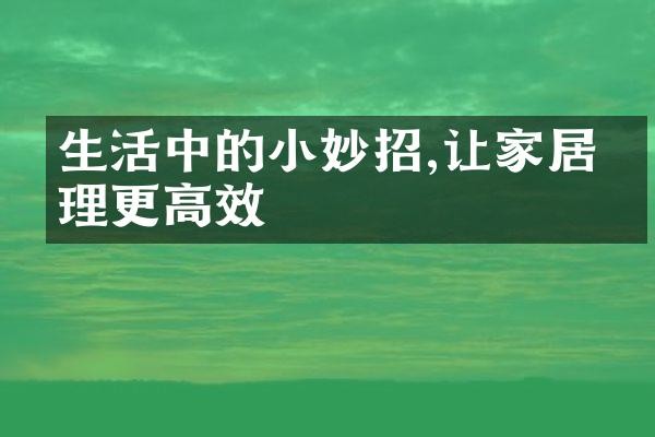 生活中的小妙招,让家居整理更高效