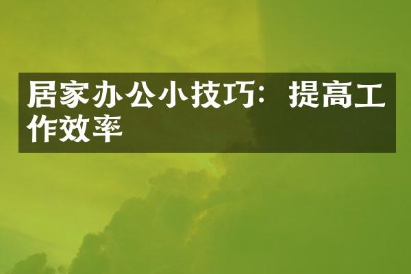 居家办公小技巧：提高工作效率