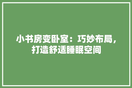 小书房变卧室：巧妙布局，打造舒适睡眠空间 现代风格装饰