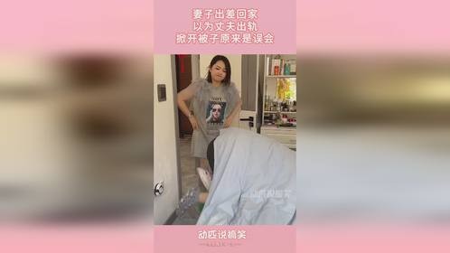 妻子出差回家，以为丈夫出轨，掀开被子原来是误会