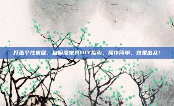 打造个性家居,自喷漆家具DIY指南,操作简单,效果出众!