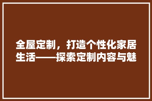 全屋定制，打造个性化家居生活——探索定制内容与魅力 软装设计