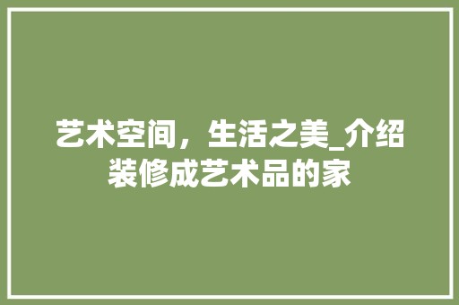 艺术空间，生活之美_介绍装修成艺术品的家 室内设计