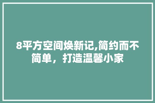 8平方空间焕新记,简约而不简单，打造温馨小家 室内设计