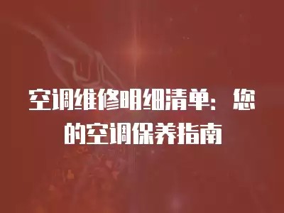 空调维修明细清单：您的空调保养指南
