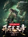 音律召唤巨龙？开局荒天帝bgm在线阅读