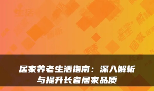 居家养老生活指南：深入解析与提升长者居家品质