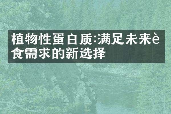植物性蛋白质:满足未来膳食需求的新选择