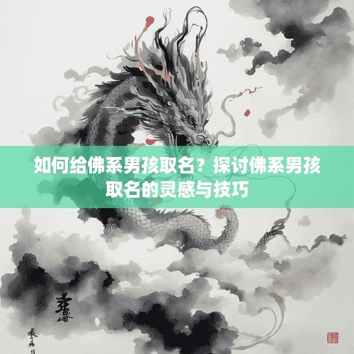 如何给佛系男孩取名？探讨佛系男孩取名的灵感与技巧