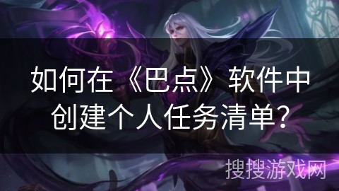 如何在《巴点》软件中创建个人任务清单？