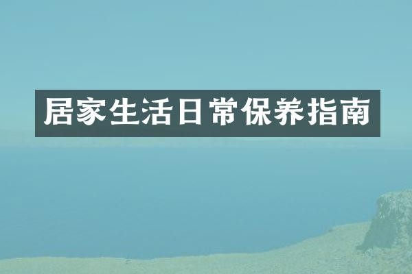 居家生活日常保养指南