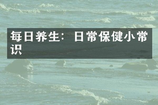 每日养生：日常保健小常识