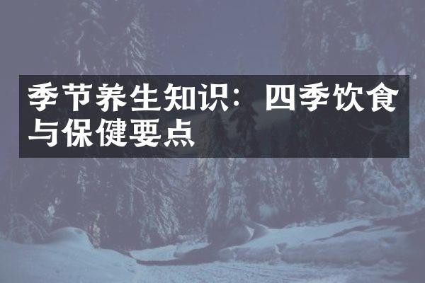 季节养生知识：四季饮食与保健要点