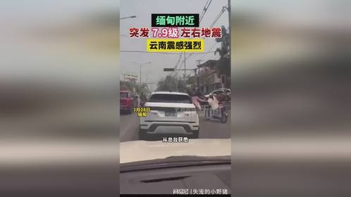 缅甸附近突发79级左右地震，云南震感强烈#缅甸地震