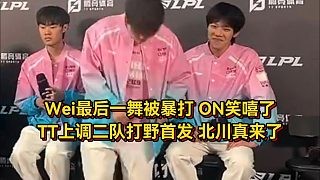 输WBG后ON憋不住狂笑Wei人傻了,TT确定二队打野首发,北川真来BLG了