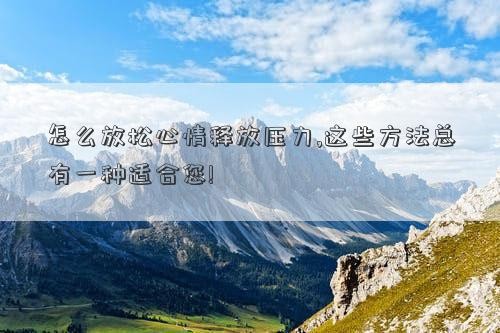 怎么放松心情释放压力,这些方法总有一种适合您!