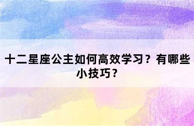 十二星座公主如何高效学习？有哪些小技巧？