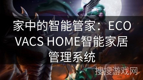 家中的智能管家：ECOVACS HOME智能家居管理系统