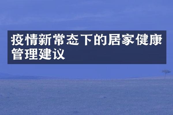 疫情新常态下的居家健康管理建议