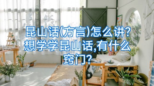 昆山话(方言)怎么讲?想学学昆山话,有什么窍门?