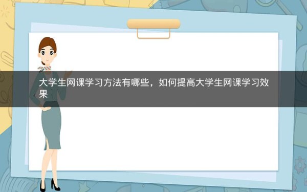大学生网课学习方法有哪些，如何提升大学生网课学习效果