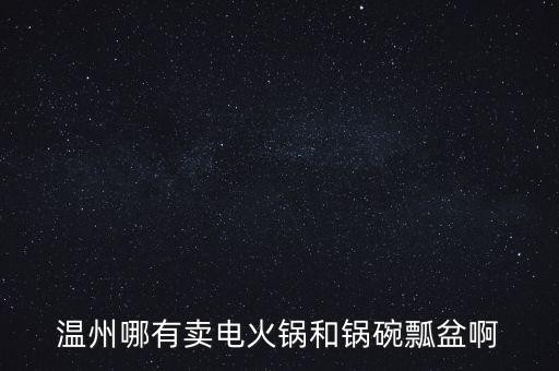 温州哪有卖电火锅和锅碗瓢盆啊