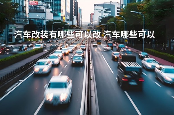 汽车改装有哪些可以改 汽车哪些可以改装？
