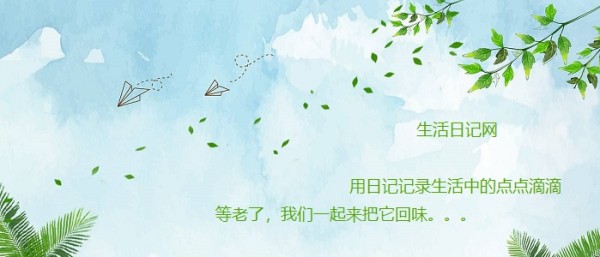 生活日记网 用日记记录生活中的点点滴滴，等老了，我们一起来把它回味