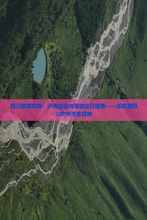 四川旅游攻略：泸州住宿与便捷出行指南——深度游四川泸州市全攻略