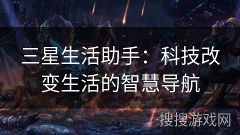三星生活助手：科技改变生活的智慧导航