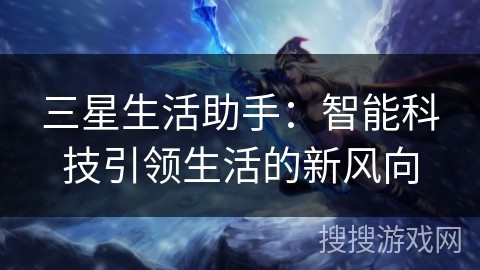 三星生活助手：智能科技引领生活的新风向
