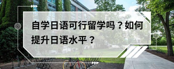 自学日语可行留学吗？如何提升日语水平？