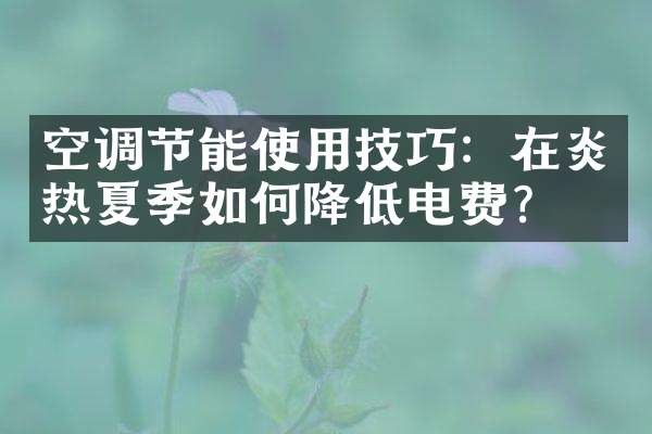 空调节能使用技巧：在炎热夏季如何降低电费？