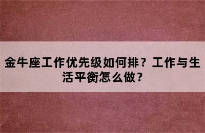 金牛座工作优先级如何排？工作与生活平衡怎么做？