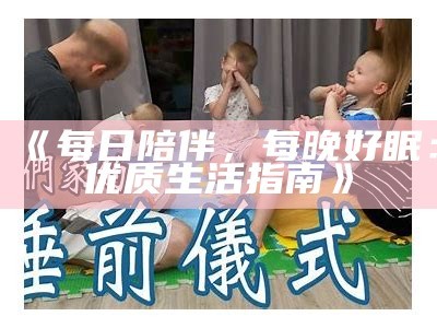 《每日陪伴，每晚好眠：优质生活指南》
