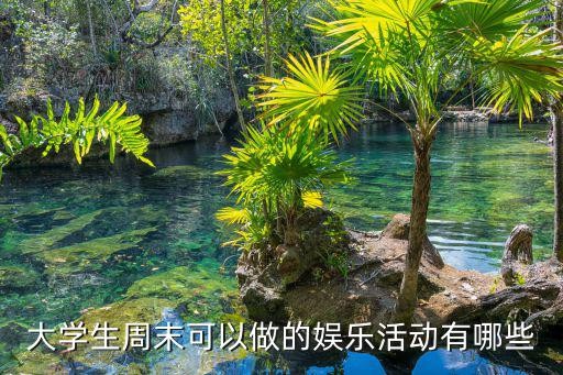 大学生周末可以做的娱乐活动有哪些