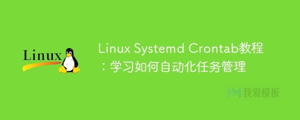 Linux Systemd Crontab教程：学习如何自动化任务管理 - 我爱模板网