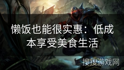 懒饭也能很实惠：低成本享受美食生活