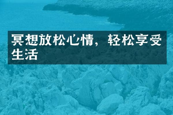 冥想放松心情，轻松享受生活