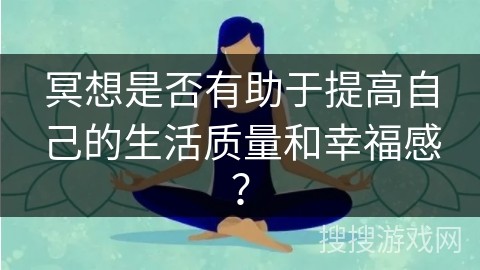 冥想是否有助于提高自己的生活质量和幸福感？