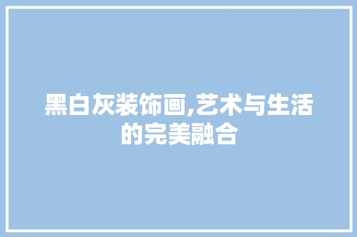 黑白灰装饰画,艺术与生活的完美融合 现代风格装饰