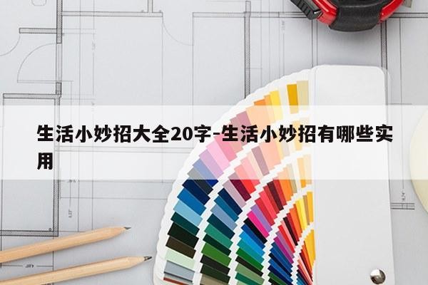 生活小妙招大全20字-生活小妙招有哪些实用