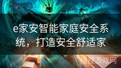 e家安智能家庭安全系统，打造安全舒适家