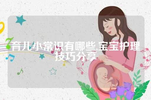 育儿小常识有哪些,宝宝护理技巧分享