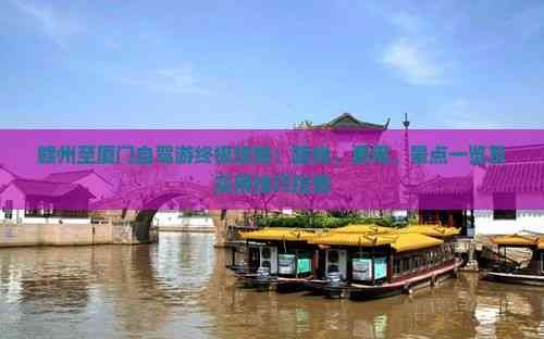 赣州至厦门自驾游终极攻略：路线、费用、景点一览及实用技巧指南