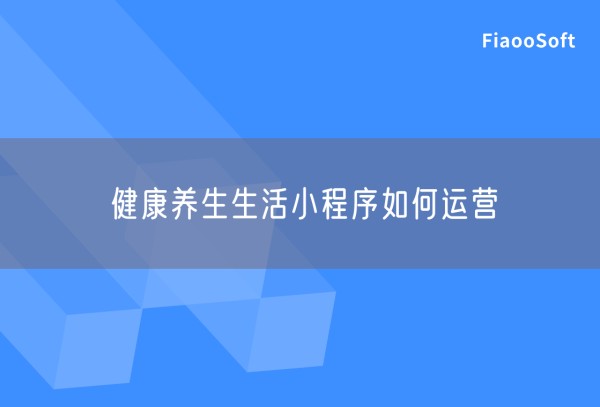 健康养生生活小程序如何运营