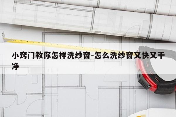 小窍门教你怎样洗纱窗-怎么洗纱窗又快又干净