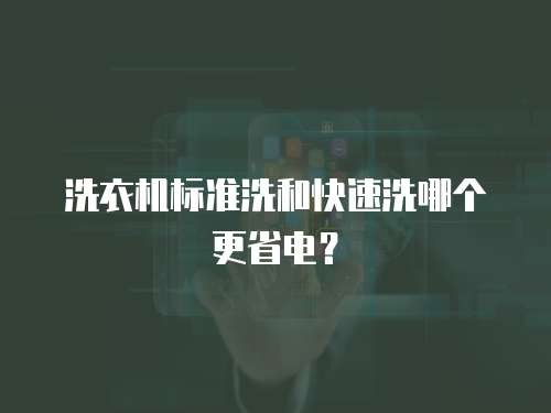 洗衣机标准洗和快速洗哪个更省电？