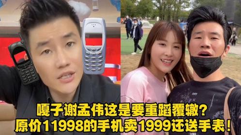 嘎子谢孟伟这是要重蹈覆辙？原价11998的手机卖1999还送手表！