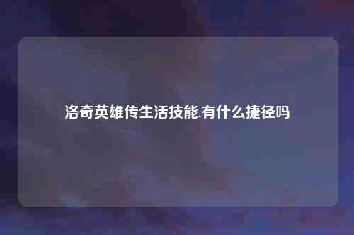 洛奇英雄传生活技能,有什么捷径吗